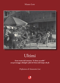 Ultimi. Scene tratte dal romanzo «A Siena accadde» con personaggi, dialoghi e fatti di Siena del tempo che fu - Librerie.coop