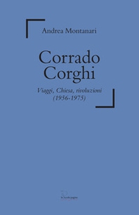 Corrado Corghi. Viaggi, Chiesa, rivoluzioni (1956-1975) - Librerie.coop
