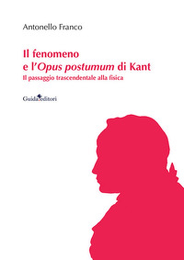 Il fenomeno e l'Opus postumum di Kant. Il passaggio trascendentale alla fisica - Librerie.coop Il fenomeno e l'Opus postumum di Kant. Il passaggio trascendentale alla fisica - Librerie.coop