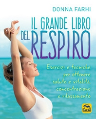 Il grande libro del respiro. Esercizi e tecniche per ottenere salute e vitalità, concentrazione e rilassamento - Librerie.coop