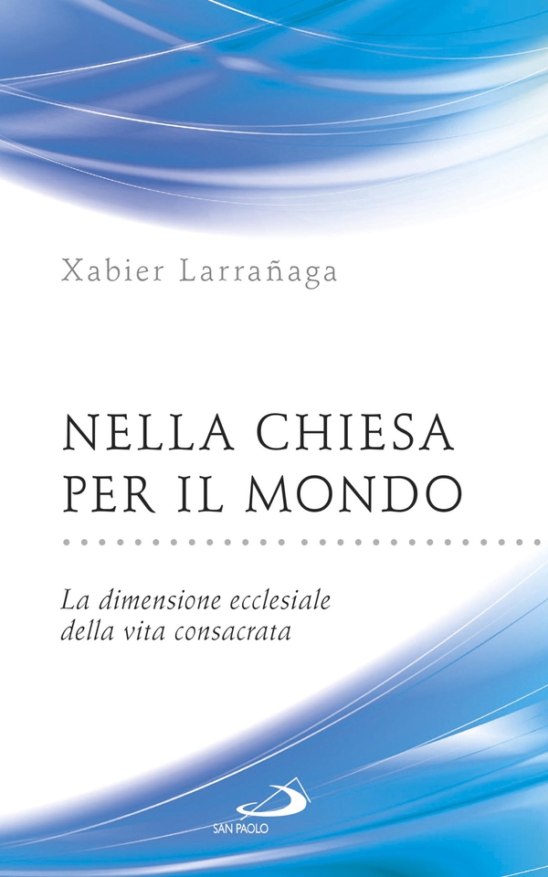 Nella Chiesa per il mondo. La dimensione ecclesiale della vita consacrata - Librerie.coop