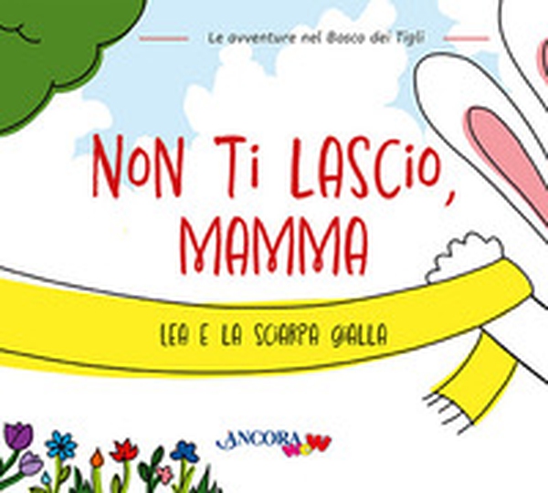 Non ti lascio, mamma. Lea e la sciarpa gialla - Librerie.coop Non ti lascio, mamma. Lea e la sciarpa gialla - Librerie.coop