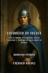 Liudolfo di Svevia. Tra le ombre dell'Impero: ascesa, alleanze e tradimenti alla corte di Ottone - Librerie.coop