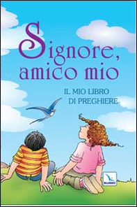 Signore, amico mio. Il mio libro di preghiere - Librerie.coop
