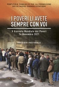 I poveri li avete sempre con voi. V Giornata Mondiale dei Poveri. 14 Novembre 2021. Sussidio pastorale - Librerie.coop