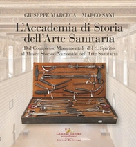 L'Accademia di storia dell'arte sanitaria. Dal complesso monumentale del Santo Spirito al Museo Storico Nazionale dell'arte sanitaria - Librerie.coop