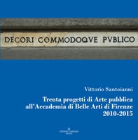 Trenta progetti di arte pubblica all'Accademia di belle arti di Firenze 2010-2015 - Librerie.coop