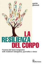 La resilienza del corpo. L'essenza del tocco terapeutico nelle tradizioni osteopatica, ayurvedica e cinese - Librerie.coop