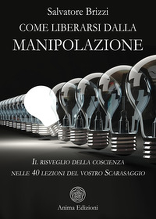 Come liberarsi dalla manipolazione. Il risveglio della coscienza nelle 40 lezioni del vostro Scarasaggio - Librerie.coop Come liberarsi dalla manipolazione. Il risveglio della coscienza nelle 40 lezioni del vostro Scarasaggio - Librerie.coop