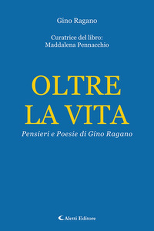 Oltre la vita. Pensieri e poesie di Gino Ragano - Librerie.coop