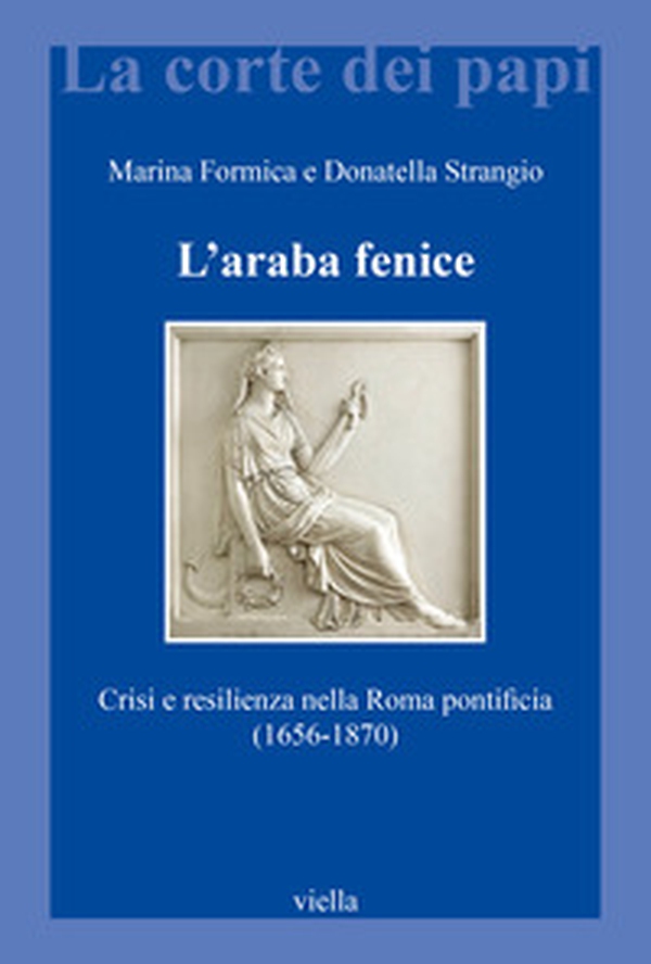 L'araba fenice. Crisi e resilienza nella Roma pontificia (1656-1870) - Librerie.coop L'araba fenice. Crisi e resilienza nella Roma pontificia (1656-1870) - Librerie.coop