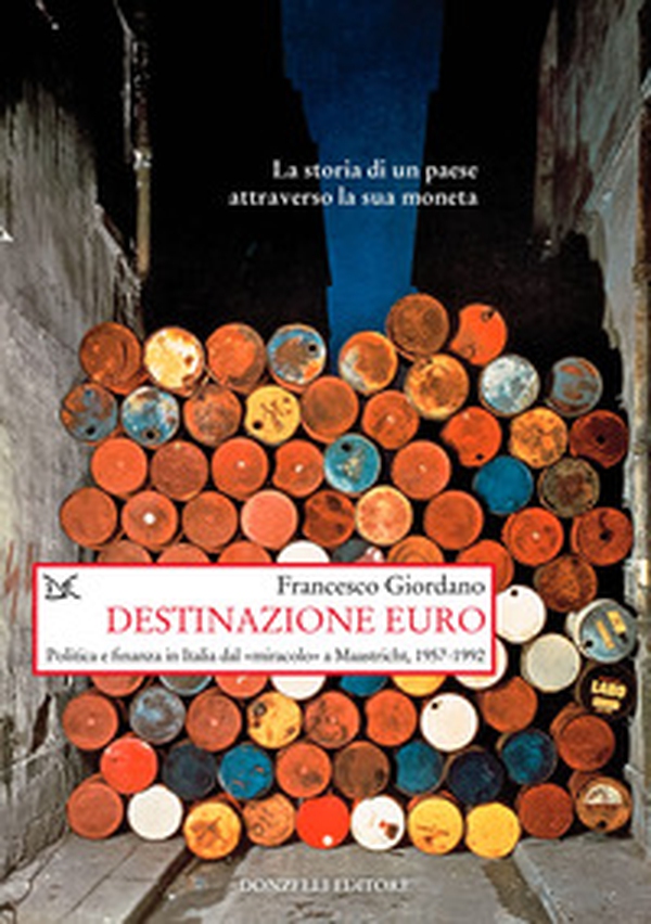 Destinazione euro. Politica e finanza in Italia dal «miracolo» a Maastricht, 1957-1992 - Librerie.coop Destinazione euro. Politica e finanza in Italia dal «miracolo» a Maastricht, 1957-1992 - Librerie.coop