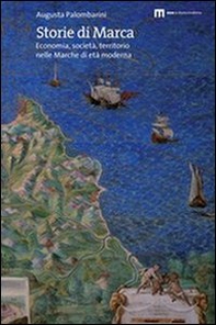Storie di marca. Economia, società, territorio nelle Marche di età moderna - Librerie.coop