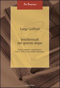 Intellettuali del giorno dopo. Siamo uomini o professori? Vizi e virtù di un nobile mestiere - Librerie.coop