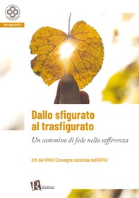 Dallo sfigurato al trasfigurato. Un cammino di fede nella sofferenza - Librerie.coop