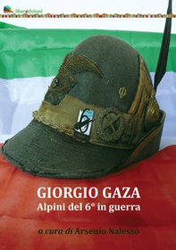Giorgio Gaza. Alpini del 6° in guerra - Librerie.coop