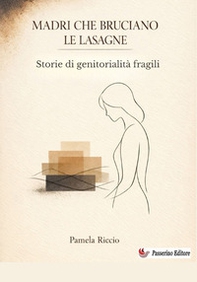 Madri che bruciano le lasagne. Storie di genitorialità fragili - Librerie.coop