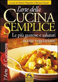 L'arte della cucina semplice. Le più gustose e salutari ricette vegetariane - Librerie.coop