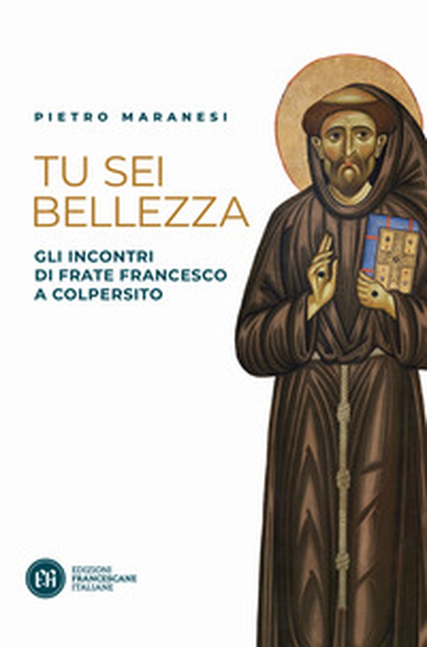 Tu sei bellezza. Gli incontri di frate Francesco a Colpersito - Librerie.coop Tu sei bellezza. Gli incontri di frate Francesco a Colpersito - Librerie.coop