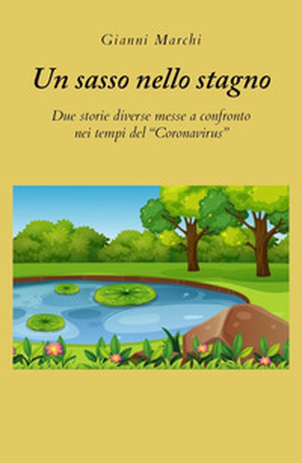 Un sasso nello stagno. Due storie diverse messe a confronto nei tempi del «Coronavirus» - Librerie.coop Un sasso nello stagno. Due storie diverse messe a confronto nei tempi del «Coronavirus» - Librerie.coop