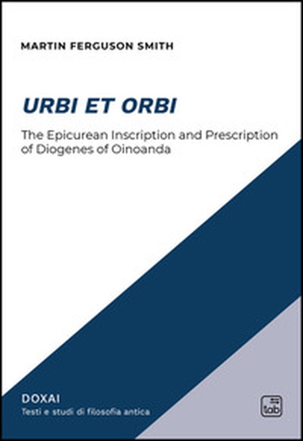 Urbi et Orbi. The epicurean inscription and prescription of Diogenes of Oinoanda - Librerie.coop