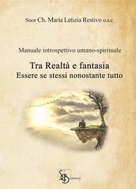 Tra realtà e fantasia essere se stessi nonostante tutto. Manuale introspettivo umano-spirituale - Librerie.coop