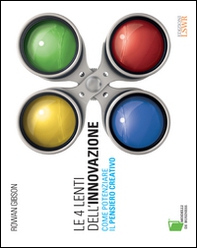 Le 4 lenti dell'innovazione. Come potenziare il pensiero creativo - Librerie.coop Le 4 lenti dell'innovazione. Come potenziare il pensiero creativo - Librerie.coop