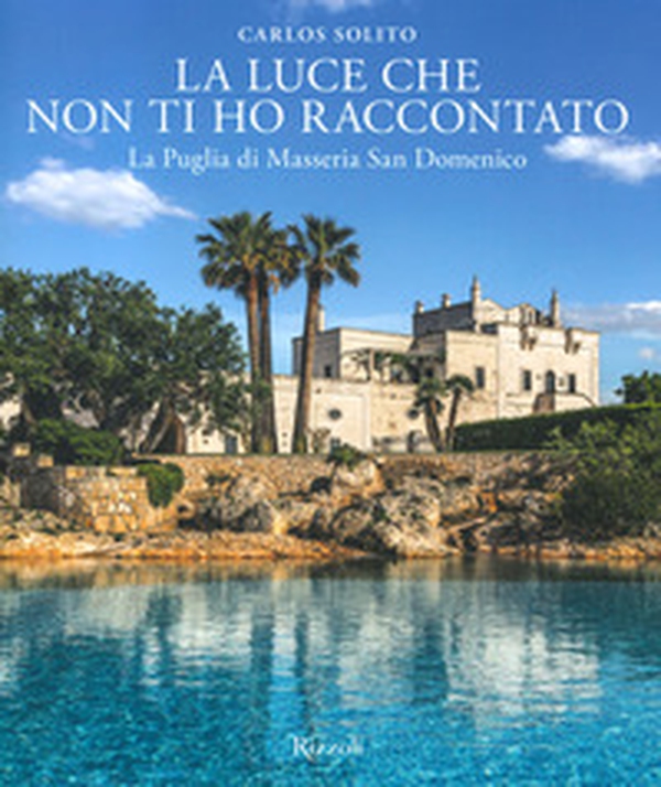 La luce che non ti ho raccontato. La Puglia di Masseria San Domenico - Librerie.coop La luce che non ti ho raccontato. La Puglia di Masseria San Domenico - Librerie.coop