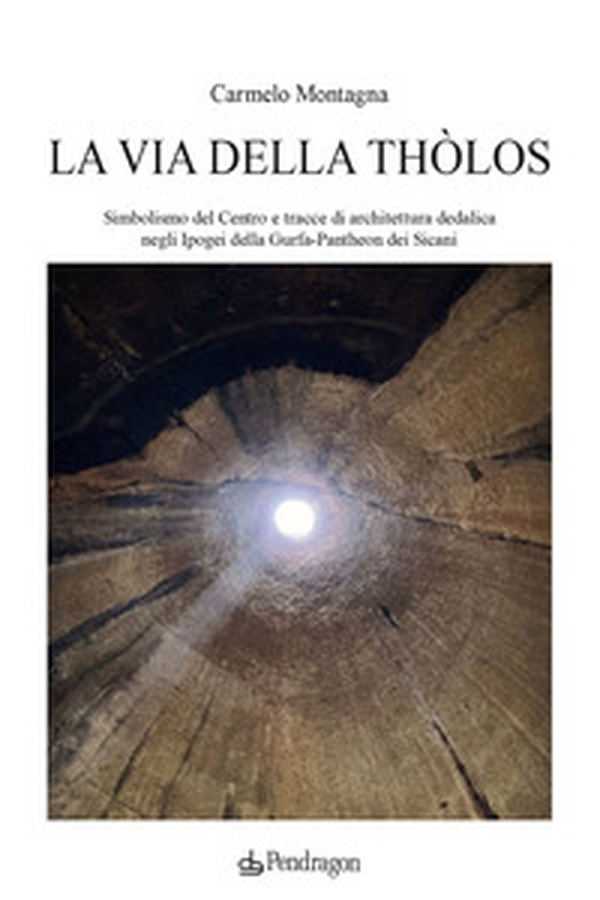 La via della Thòlos. Simbolismo del centro e tracce di architettura dedalica negli Ipogei della Gurfa-Pantheon dei Sicani - Librerie.coop La via della Thòlos. Simbolismo del centro e tracce di architettura dedalica negli Ipogei della Gurfa-Pantheon dei Sicani - Librerie.coop