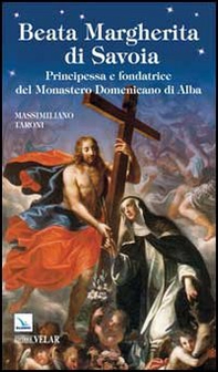 Beata Margherita di Savoia. Principessa e fondatrice del monastero Domenicano di Alba - Librerie.coop
