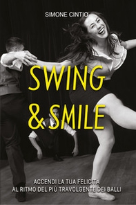 Swing & Smile. Accendi la tua felicità al ritmo del più travolgente dei balli - Librerie.coop