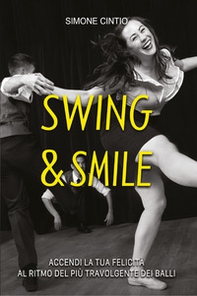 Swing & Smile. Accendi la tua felicità al ritmo del più travolgente dei balli - Librerie.coop Swing & Smile. Accendi la tua felicità al ritmo del più travolgente dei balli - Librerie.coop