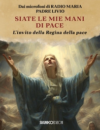 Siate le mie mani di pace. L'invito della Regina della pace - Librerie.coop