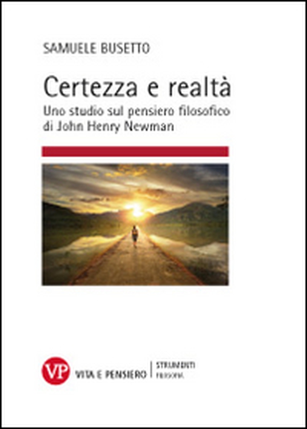 Certezza e realtà. Uno studio sul pensiero filosofico di John Henry Newman - Librerie.coop Certezza e realtà. Uno studio sul pensiero filosofico di John Henry Newman - Librerie.coop