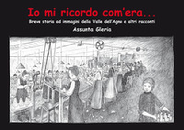 Io mi ricordo com'era.... Breve storia della Valle dell'Agno e altri racconti - Librerie.coop Io mi ricordo com'era.... Breve storia della Valle dell'Agno e altri racconti - Librerie.coop