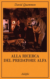 Alla ricerca del predatore alfa. Il mangiatore di uomini nelle giungle della storia e della mente - Librerie.coop