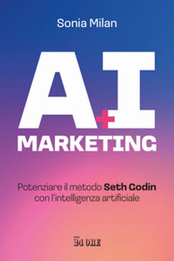 AI marketing. Potenziare il metodo Seth Godin con l'intelligenza artificiale - Librerie.coop