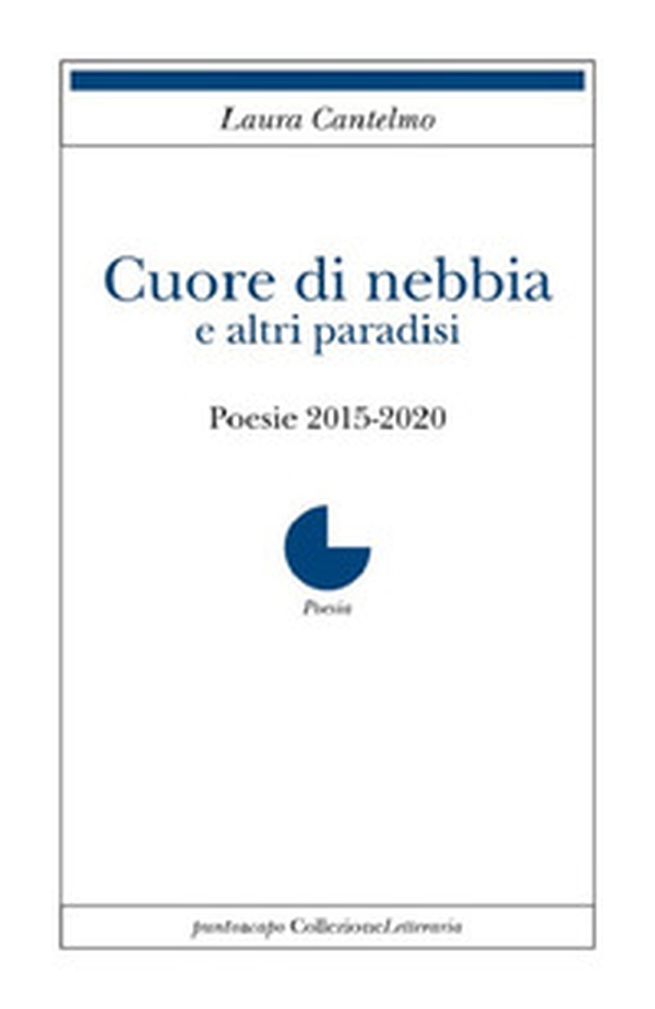 Cuore di nebbia e altri paradisi. Poesie 2015-2020 - Librerie.coop Cuore di nebbia e altri paradisi. Poesie 2015-2020 - Librerie.coop