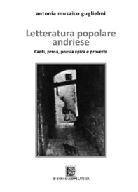 Letteratura popolare andriese. Canti, prose, poesia epica e proverbi - Librerie.coop