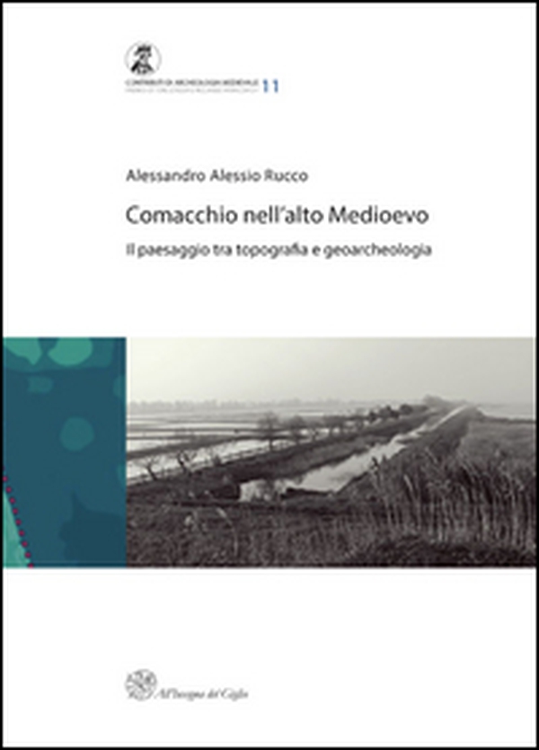 Comacchio nell'alto medioevo. Il passaggio tra topografia e geoarcheologia - Librerie.coop Comacchio nell'alto medioevo. Il passaggio tra topografia e geoarcheologia - Librerie.coop