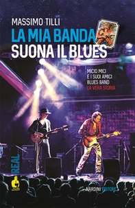 La mia banda suona il blues. Micio Mici e i suoi Amici Blues Band. La vera storia - Librerie.coop