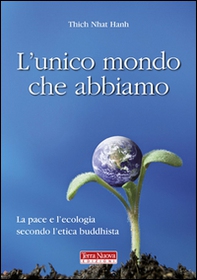 L'unico mondo che abbiamo. La pace e l'ecologia secondo l'etica buddhista - Librerie.coop