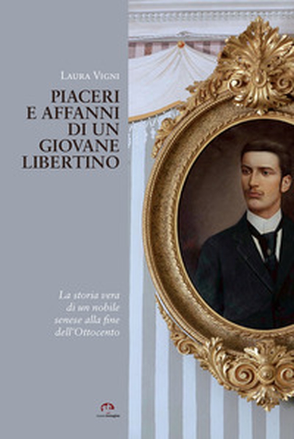 Piaceri e affanni di un giovane libertino. La storia vera di un nobile senese alla fine dell'Ottocento - Librerie.coop Piaceri e affanni di un giovane libertino. La storia vera di un nobile senese alla fine dell'Ottocento - Librerie.coop