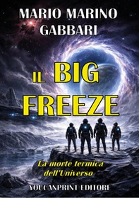 Il big freeze. La morte termica dell'Universo - Librerie.coop