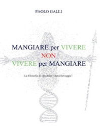 Mangiare per vivere non vivere per mangiare. La filosofia di vita della «dieta selvaggia» - Librerie.coop