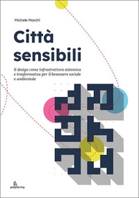 Città sensibili. Il design come infrastruttura sistemica e trasformativa per il benessere sociale e ambientale - Librerie.coop