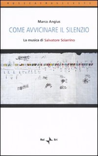 Come avvicinare il silenzio. La musica di Salvatore Sciarrino - Librerie.coop