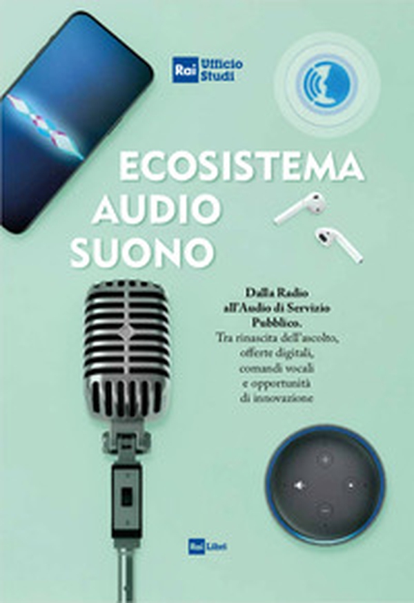 Ecosistema audio-suono. Dalla radio all'audio di servizio pubblico. Tra rinascita dell'ascolto, offerte digitali, comandi vocali e opportunità di innovazione - Librerie.coop Ecosistema audio-suono. Dalla radio all'audio di servizio pubblico. Tra rinascita dell'ascolto, offerte digitali, comandi vocali e opportunità di innovazione - Librerie.coop
