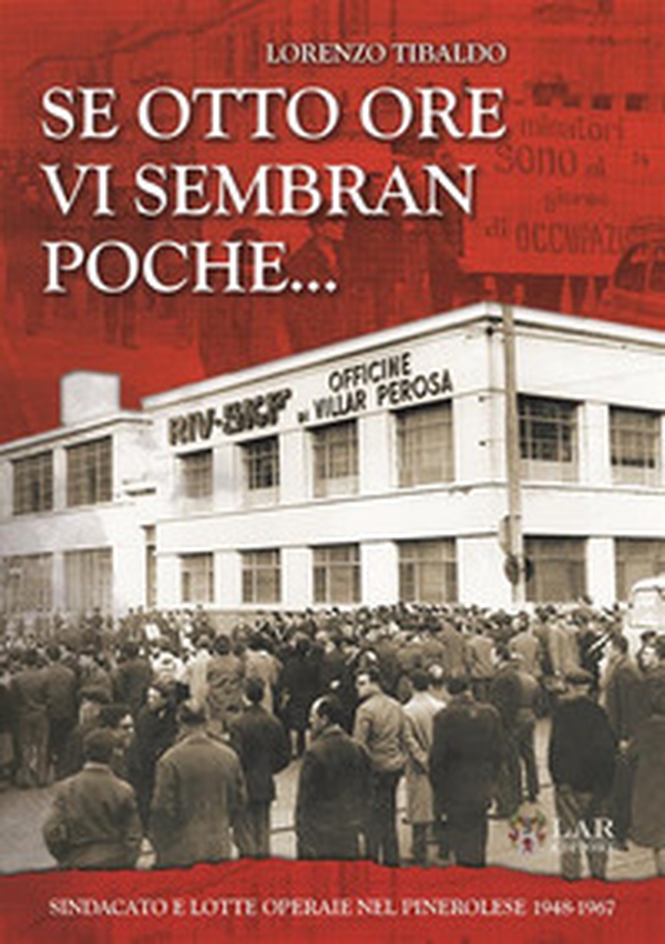 Se otto ore vi sembra poche... Sindacato e lotte operaie nel Pinerolese 1948-1967 - Librerie.coop Se otto ore vi sembra poche... Sindacato e lotte operaie nel Pinerolese 1948-1967 - Librerie.coop