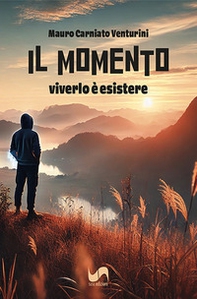 Il momento. Viverlo è esistere - Librerie.coop
